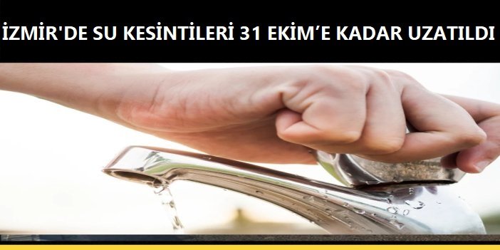 İzmir’de su kesintileri 31 Ekim’e kadar uzatıldı