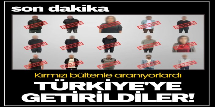 Kırmızı bültenle aranan 15 suçlu Türkiye'ye getirildi
