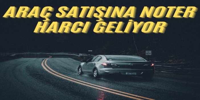 Araç satışlarına yeni harç geliyor