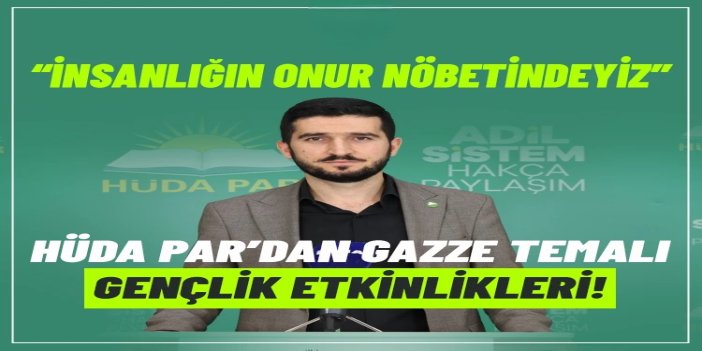 HÜDA PAR’dan Gazze temalı gençlik etkinlikleri: İnsanlığın onur nöbetindeyiz