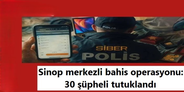 Sinop merkezli bahis operasyonu: 30 şüpheli tutuklandı