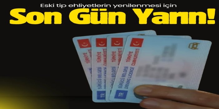 Eski tip ehliyetlerin yenilenmesi için son gün yarın: Süre uzatılmayacak!