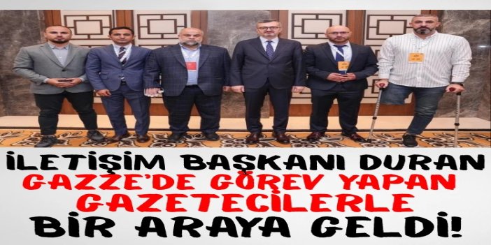 İletişim Başkanı Duran, Gazze’de görev yapan gazetecilerle bir araya geldi