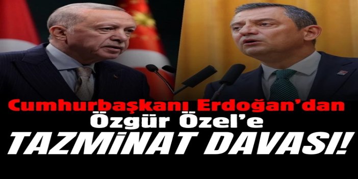 Cumhurbaşkanı Erdoğan’dan Özel’e 500 bin liralık tazminat davası