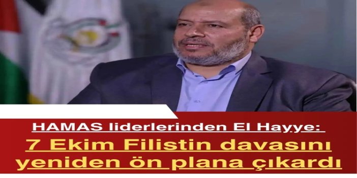 HAMAS liderlerinden El Hayye: 7 Ekim Filistin davasını yeniden ön plana çıkardı