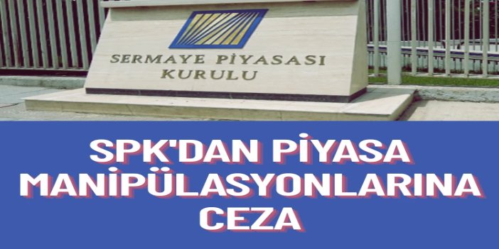SPK'dan piyasa manipülasyonlarına ceza