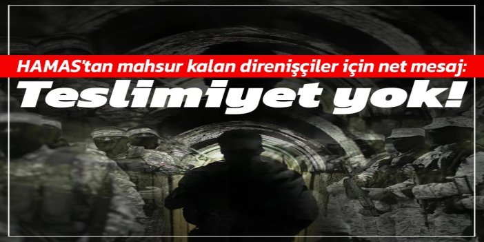 HAMAS'tan Refah'ta tünellerde mahsur kalan direnişçiler için net mesaj: Teslimiyet yok