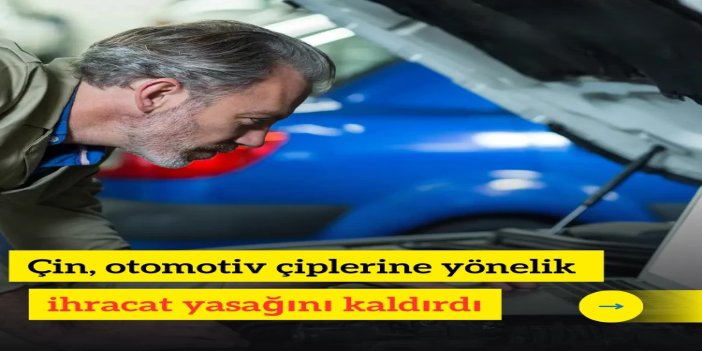 Çin, otomotiv çiplerine yönelik ihracat yasağını kaldırdı