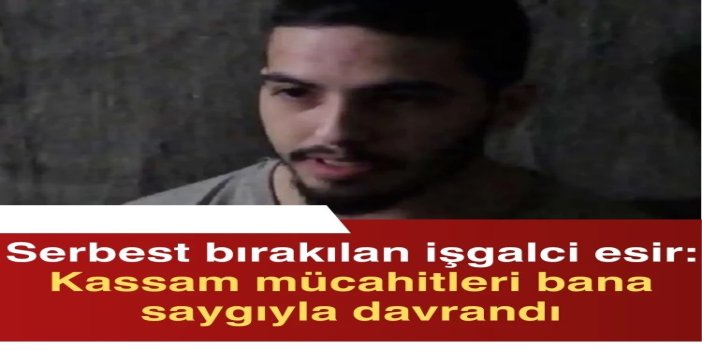 Serbest bırakılan işgalci esir: Kassam mücahitleri bana saygıyla davrandı