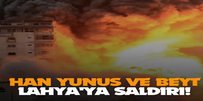 İşgalciler, Han Yunus ve Beyt Lahya'yı hedef aldı