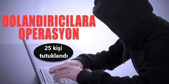 23 ilde dolandırıcılık operasyonu: 64 şüpheli yakalandı, 25'i tutuklandı