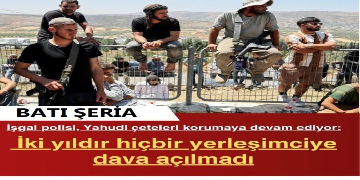 İşgal polisi, Yahudi çeteleri korumaya devam ediyor: İki yıldır hiçbir yerleşimciye dava açılmadı