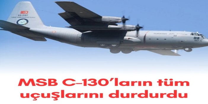 MSB: C-130 uçaklarının uçuşları tedbiren durduruldu