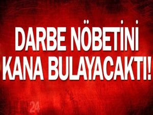 Darbe nöbetini kana bulayacaktı