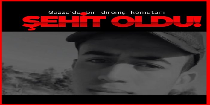 Gazze'de bir direniş komutanı şehit oldu