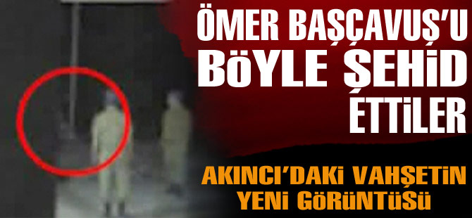 Ömer Başçavuş'u böyle Şehid ettiler