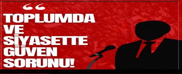 Toplumda ve Siyasette Güven Sorunu!