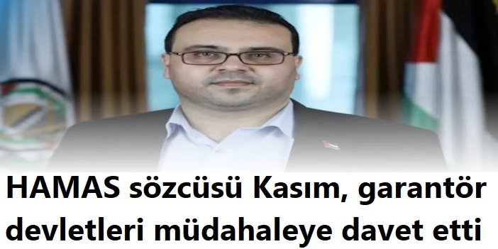 HAMAS sözcüsü Kasım, garantör devletleri müdahaleye davet etti