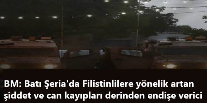 BM: Batı Şeria'da Filistinlilere yönelik artan şiddet ve can kayıpları derinden endişe verici
