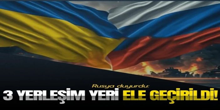 Rusya, Ukrayna'da 3 yerleşim yerini ele geçirdiğini duyurdu