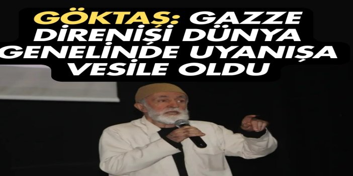 Göktaş: Gazze direnişi dünya genelinde uyanışa vesile oldu