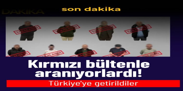 Kırmızı bültenle aranan 9 kişi Türkiye’ye getirildi
