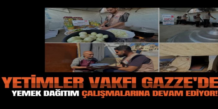 Yetimler Vakfı Gazze'de sıcak yemek dağıtım çalışmalarına devam ediyor