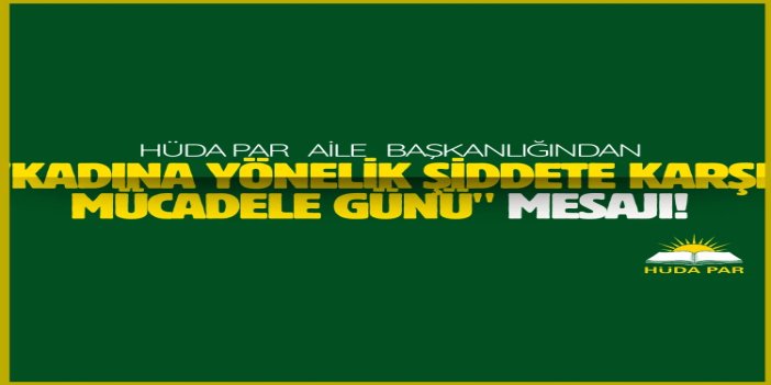 HÜDA PAR Aile Başkanlığından "Kadına Yönelik Şiddete Karşı Mücadele Günü" mesajı