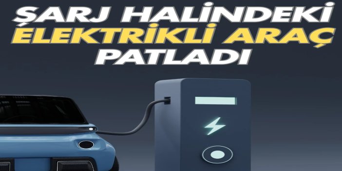İstanbul’da şarj halindeki elektrikli araç alev alarak patladı