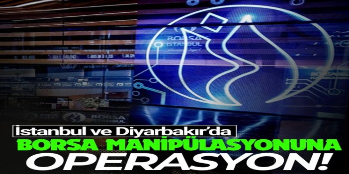 İstanbul ve Diyarbakır’da borsa manipülasyonu operasyonu: 6 gözaltı