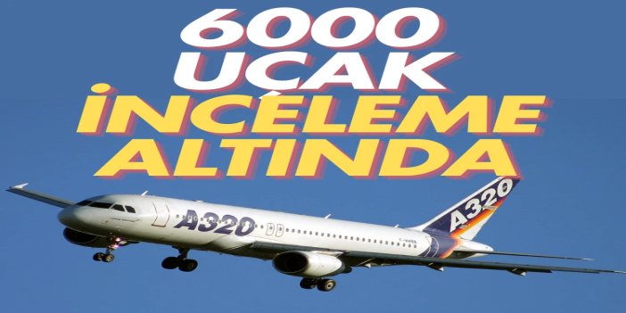 Airbus A320 ailesinde tarihi geri çağırma: 6 bin uçak acil onarıma alındı