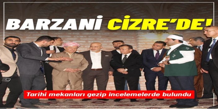 KDP lideri Barzani Cizre’de tarihi mekanları gezdi