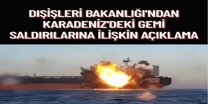 Dışişleri Bakanlığı: Karadeniz'deki gemi saldırılarını endişeyle karşılıyoruz