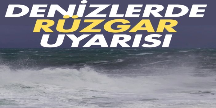 Denizlerde fırtınamsı rüzgâr uyarısı