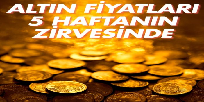 Altın 5 haftanın zirvesine çıktı
