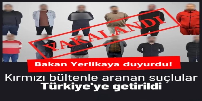 Kırmızı bültenli 12 firari, dört ülkeden Türkiye'ye iade edildi