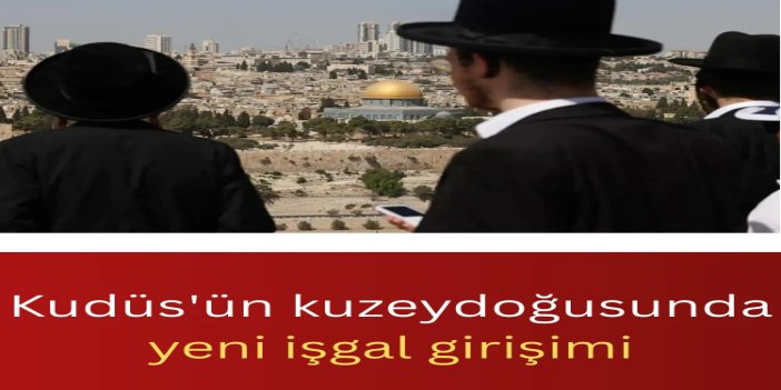 Kudüs'ün kuzeydoğusunda yeni işgal girişimi