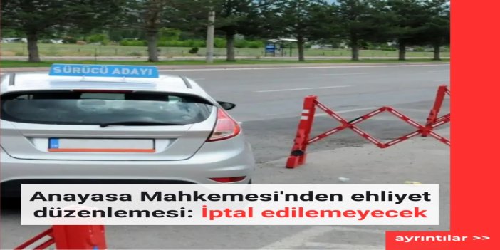 Anayasa Mahkemesi'nden ehliyet düzenlemesi: Aday sürücülerin belgesi iptal edilemeyecek
