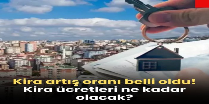 Ev ve iş yeri kiralarına yeni zam oranı belli oldu