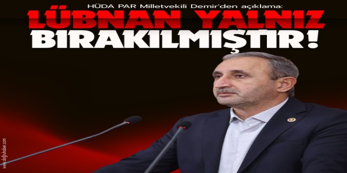 HÜDA PAR Milletvekili Demir: Lübnan, açıkça kuşatılmış ve yalnız bırakılmıştır