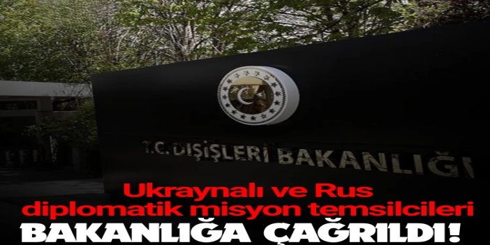 Ukrayna Büyükelçisi ve Rusya Maslahatgüzarı Dışişleri Bakanlığına çağrıldı