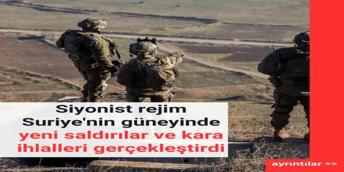 Siyonist rejim Suriye'nin güneyinde yeni saldırılar ve kara ihlalleri gerçekleştirdi