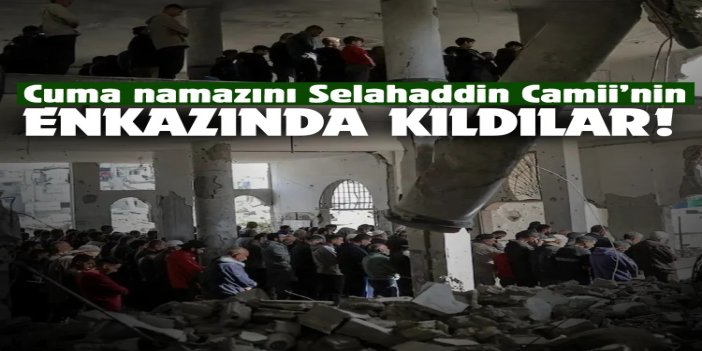 Yıkılan Selahaddin Camii’nin enkazında cuma namazı kılındı