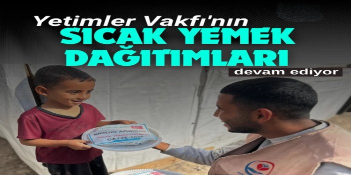 Gazze'de Yetimler Vakfı'nın sıcak yemek dağıtımları devam ediyor