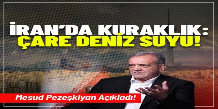 İran, kuraklıktaki su ihtiyacını deniz suyundan gidermeye çalışıyor