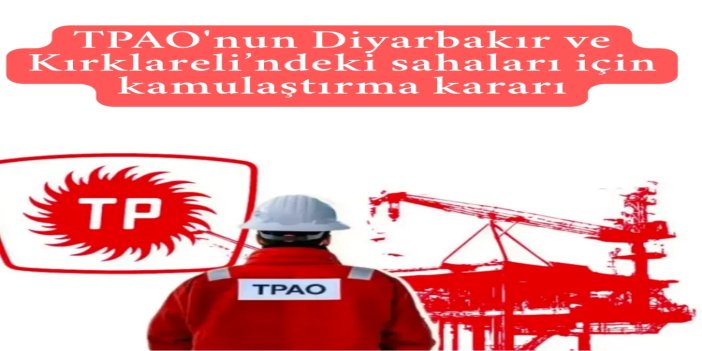 TPAO'nun Diyarbakır ve Kırklareli’ndeki sahaları için kamulaştırma kararı
