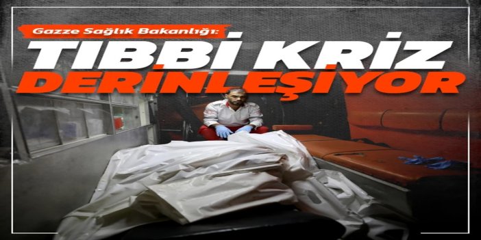 Gazze Sağlık Bakanlığı: Tıbbi kriz derinleşiyor
