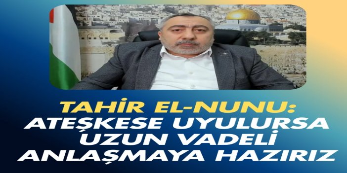 Tahir el-Nunu: Ateşkese uyulursa uzun vadeli anlaşmaya hazırız