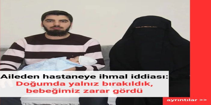 Aileden hastaneye ihmal iddiası: Doğumda yalnız bırakıldık, bebeğimiz zarar gördü