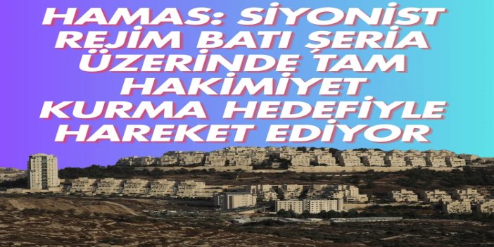 HAMAS: Siyonist rejim Batı Şeria üzerinde tam hakimiyet kurma hedefiyle hareket ediyor